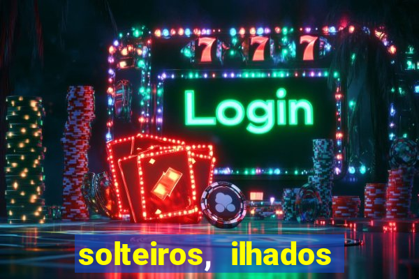 solteiros, ilhados e desesperados quem continua junto 3 temporada